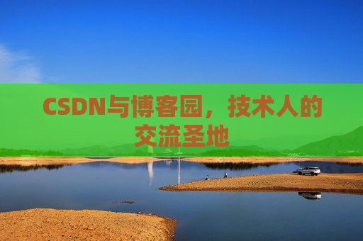 CSDN与博客园，技术人的交流圣地
